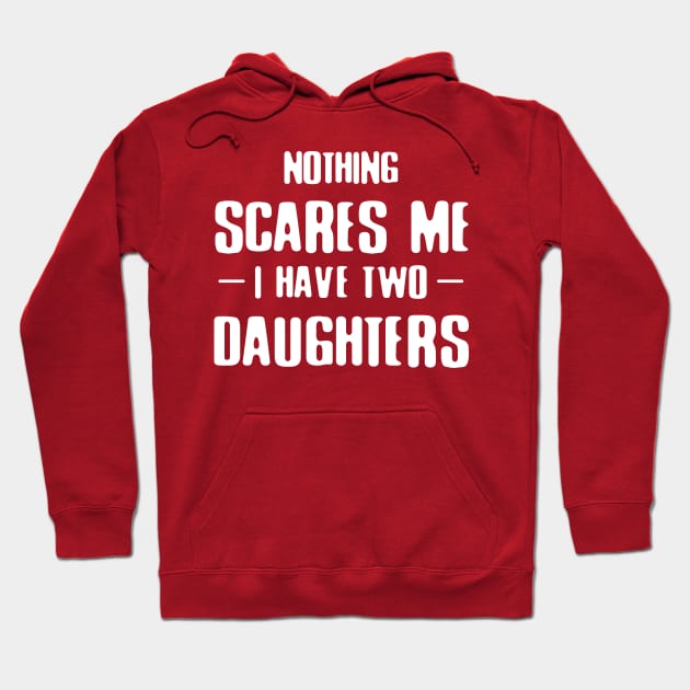 Nothing Scares Me I Have Two Daughters Hoodie by DutchTees